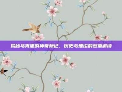 揭秘马克思的神奇标记，历史与理论的双重解读