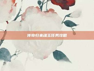 传奇归来魂玉任务攻略