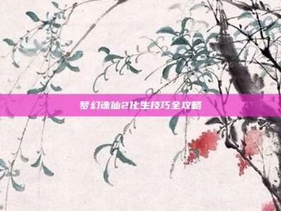 梦幻诛仙2化生技巧全攻略