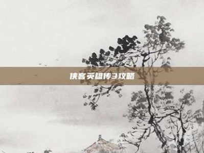侠客英雄传3攻略