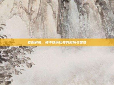 老狼解说，和平精英比赛的激情与智慧