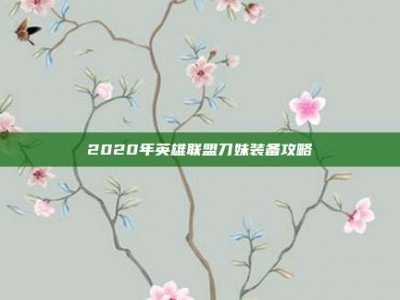 2020年英雄联盟刀妹装备攻略