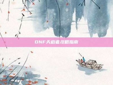 DNF天启者攻略指南