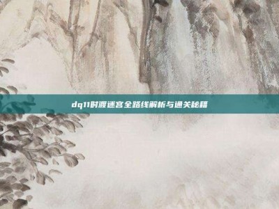 dq11时渡迷宫全路线解析与通关秘籍