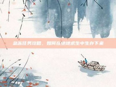 急冻任务攻略，如何在绝地求生中生存下来