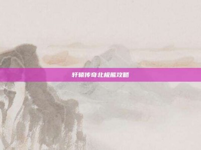 轩辕传奇北极熊攻略