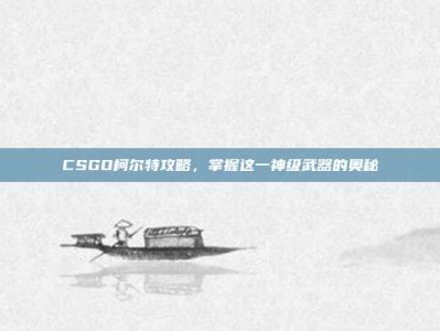 CSGO柯尔特攻略，掌握这一神级武器的奥秘