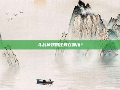 斗战神妖眼任务在哪接？