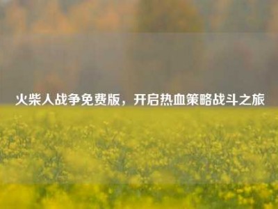 火柴人战争免费版，开启热血策略战斗之旅