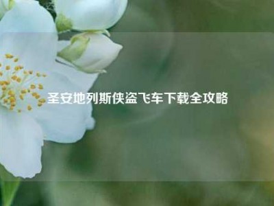 圣安地列斯侠盗飞车下载全攻略