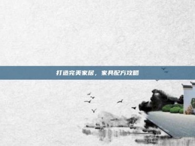 打造完美家居，家具配方攻略