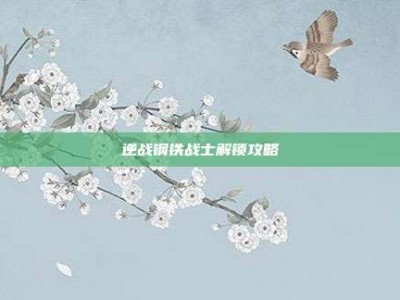 逆战钢铁战士解锁攻略