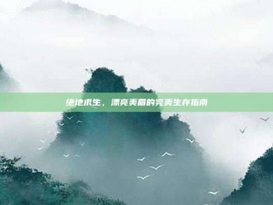绝地求生，漂亮美眉的完美生存指南