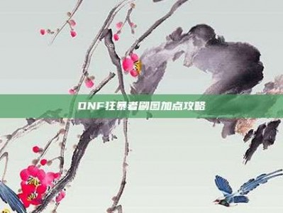 DNF狂暴者刷图加点攻略