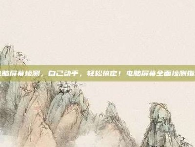 电脑屏幕检测，自己动手，轻松搞定！电脑屏幕全面检测指南