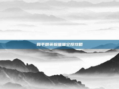 和平精英躲猫猫空投攻略