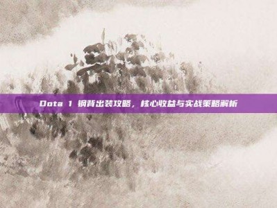 Dota 1 钢背出装攻略，核心收益与实战策略解析