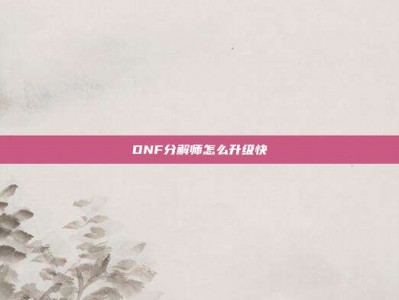 DNF分解师怎么升级快