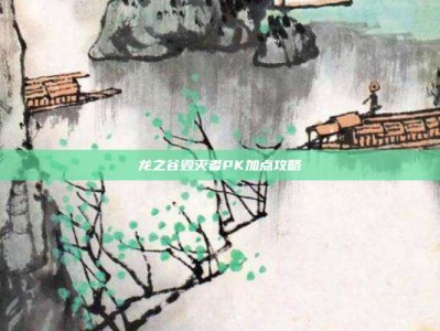 龙之谷毁灭者PK加点攻略