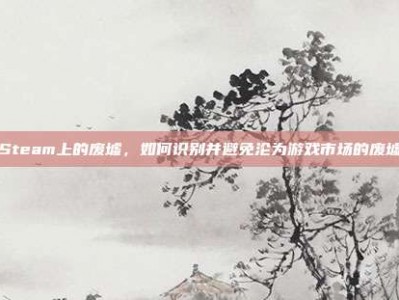 Steam上的废墟，如何识别并避免沦为游戏市场的废墟