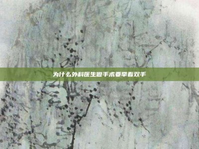 为什么外科医生做手术要举着双手