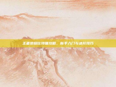 王者荣耀比特喵攻略，新手入门与进阶技巧
