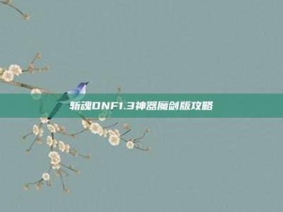 斩魂DNF1.3神器魔剑版攻略