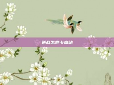 逆战怎样卡血站