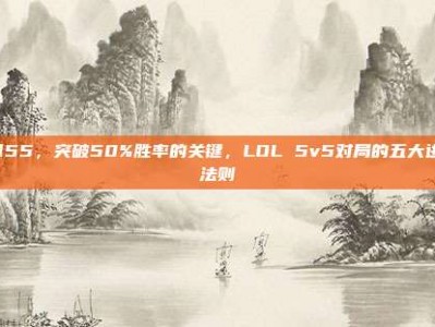 lol55，突破50%胜率的关键，LOL 5v5对局的五大进阶法则