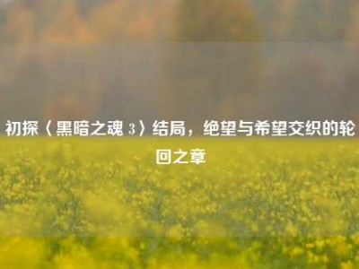 初探〈黑暗之魂 3〉结局，绝望与希望交织的轮回之章