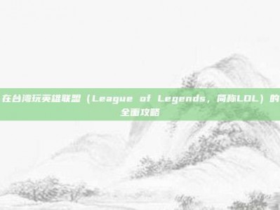 在台湾玩英雄联盟（League of Legends，简称LOL）的全面攻略
