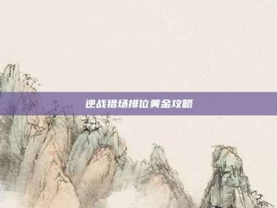逆战猎场排位黄金攻略