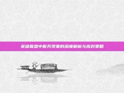 英雄联盟中脏兵现象的深度解析与应对策略