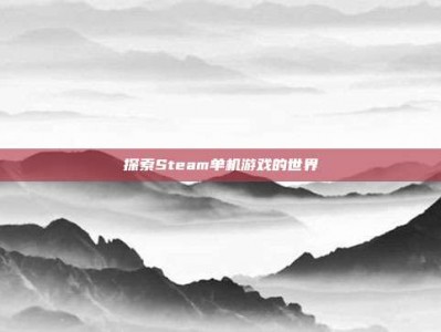 探索Steam单机游戏的世界
