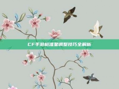CF手游枪准星调整技巧全解析