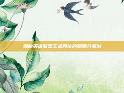 揭秘英雄联盟王者段位的隐藏分机制