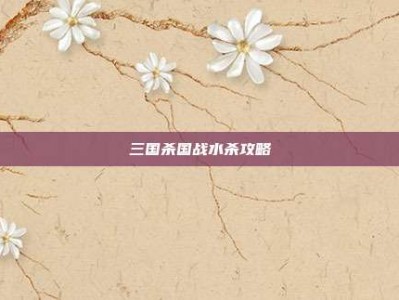 三国杀国战水杀攻略