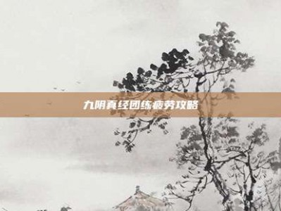 九阴真经团练疲劳攻略