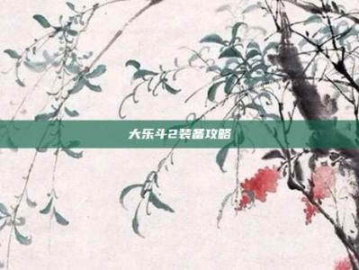 大乐斗2装备攻略