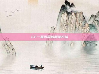 CF一直闪屏的解决方法