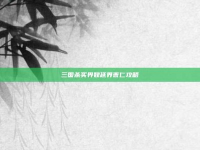 三国杀买界魏延界曹仁攻略