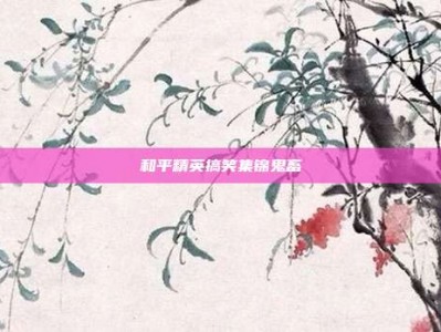 和平精英搞笑集锦鬼畜