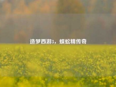 造梦西游3，蜈蚣精传奇