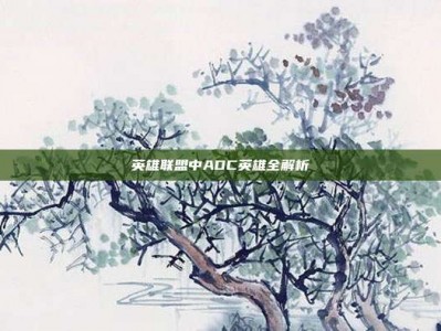 英雄联盟中ADC英雄全解析
