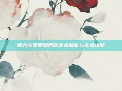 魔力宝贝爱莉西雅亮点解析与实战攻略