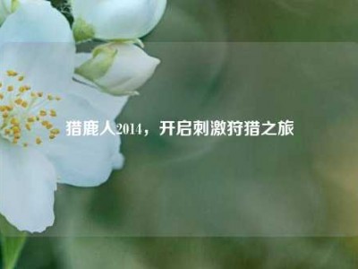 猎鹿人2014，开启刺激狩猎之旅