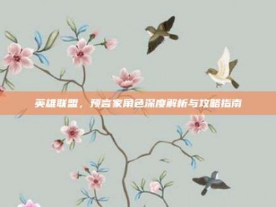 英雄联盟，预言家角色深度解析与攻略指南