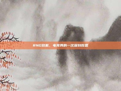 RNG致歉，电竞界的一次深刻反思
