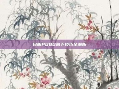 日服PUBG趴下技巧全解析