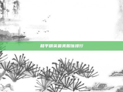 和平精英最美服饰排行